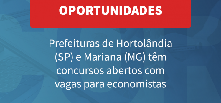 Prefeituras de Hortolândia (SP) e Mariana (MG) têm concursos abertos com vagas para economistas